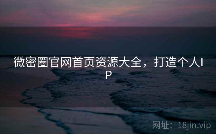 微密圈官网首页资源大全，打造个人IP