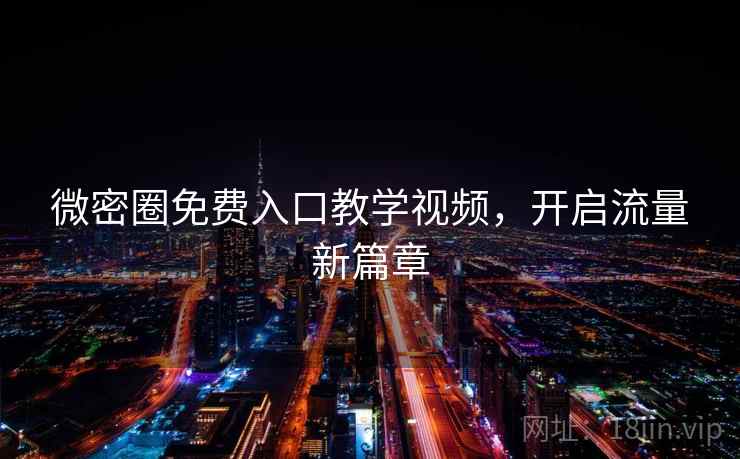 微密圈免费入口教学视频，开启流量新篇章